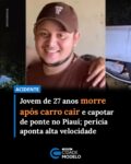 Luiz Gonzaga da Silva Oliveira, de 27 anos, morreu na noite de domingo (21), após o carro que dirigia cair de uma ponte na localidade Porções, zona rural de Milton Brandão, no Norte do Piauí.

Segundo o Grupamento de Polícia Militar (GPM), a perícia apontou que o acidente ocorreu por causa da alta velocidade do veículo.

O GPM informou que, ao chegar ao local, o motorista já estava morto dentro do veículo. Imagens mostram que o carro capotou durante a queda.

O Instituto Médico Legal (IML) foi acionado para a remoção do corpo. Fonte: g1/PI
