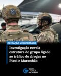 A Força Integrada de Combate ao Crime Organizado no Piauí (FICCO/PI) deflagrou, nesta quinta-feira (27), a Operação Mesopotâmia, com o objetivo de desarticular uma organização criminosa envolvida no tráfico de drogas na zona norte de Teresina, com ramificações no interior do Piauí e no Maranhão.

A ação cumpriu 9 mandados de prisão temporária e 11 de busca e apreensão nos municípios de Teresina e de Regeneração, no Piauí; e em Timon, no Maranhão. As ordens judiciais foram expedidas pela Vara de Delitos de Organização Criminosa da Comarca de Teresina.

De acordo com as investigações, o grupo atuava no tráfico de drogas, com ramificações no interior do Piauí e no Maranhão, mediante divisão de tarefas relacionadas ao fornecimento, ao transporte e à distribuição de entorpecentes e à gestão dos recursos ilícitos, utilizando contas bancárias e chaves de pagamento em nome de terceiros, além de imóveis residenciais como pontos de apoio, de armazenamento e de distribuição de drogas.

As investigações permitiram identificar os integrantes do grupo e os locais relacionados à atuação criminosa, que foram alvo das medidas cumpridas nesta data. Durante a operação, foram apreendidos aparelhos celulares, documentos e outros materiais de interesse para a investigação. Os itens serão submetidos à análise e poderão subsidiar novas medidas no decorrer da apuração.

Os investigados poderão responder pelos crimes de tráfico de drogas e associação para o tráfico. A FICCO/PI é composta pela Polícia Federal, pela Secretaria Nacional de Políticas Penais e pelas Polícias Civil, Militar e Penal do Piauí. Fonte: Meio News