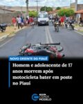 Ernandes Lopes da Silva, de 44 anos, e João da Cruz Sousa Santiago, de 17 anos, morreram em um acidente de motocicleta na manhã de domingo (20), na Avenida 15 de Novembro, no Centro de Novo Oriente do Piauí, no Centro-Norte do estado.

Segundo a Polícia Militar, a equipe foi acionada por volta das 11h30 para atender à ocorrência. Ao chegar ao local, os policiais encontraram as duas vítimas já sem vida. A motocicleta em que eles estavam colidiu frontalmente com um poste de energia.

A área foi isolada, e a Polícia Civil de Valença do Piauí foi comunicada. A delegacia acionou a perícia para realizar os procedimentos necessários. Os corpos foram encaminhados para Oeiras, onde seriam submetidos à perícia final.

As circunstâncias do acidente ainda serão apuradas. Fonte: Cidade Verde