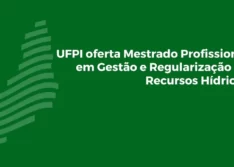 Piauí passa a contar com Mestrado Profissional em Gestão e Regulação de Recursos Hídricos