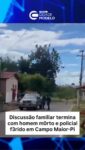 Uma briga generalizada entre familiares terminou com a morte de um homem identificado como Carlito da Silva Santos na tarde desta sexta-feira (26), no município de Campo Maior, no Norte do Piauí.

O MeioNews apurou com o 15º Batalhão de Polícia Militar que as equipes foram acionadas para atender a ocorrência em uma residência no bairro Santa Rita.

Ao chegarem ao local, os policiais relataram que encontraram o homem portando um facão e avançando em direção à equipe, após desobedecer ordens de parada.

Na abordagem, o cabo da PM Bruno Bona toi atacado por Carlito e atingido com um golpe de facão, mas foi socorrido e não corre risco de vida. Outros policiais da equipe também sofreram escoriações leves e receberam atendimento médico.
Diante da agressão, os policiais efetuaram disparos de arma de fogo, que atingiram o homem. Ele não resistiu aos ferimentos e morreu no local. O Serviço de Atendimento Móvel de Urgência
(SAMU) confirmou o óbito.

A área foi isolada para trabalho da perícia criminal e acionamento do Instituto de Medicina Legal (IML). Fonte:
@portalmeionews