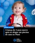 Uma criança de 3 anos, identificada como Otto Carneiro, foi encontrada morta na tarde do domingo (15), em uma propriedade da família no município de Lagoa Alegre, no Piauí. Filho da diretora do Hospital Municipal, Ana Lúcia Carneiro, e do médico Fábio Carneiro, o menino foi localizado na piscina do imóvel já sem sinais vitais.

A principal hipótese é de afogamento, mas as circunstâncias da morte ainda devem ser apuradas pelas autoridades competentes. A morte provocou forte comoção na cidade. Fonte: Meio News