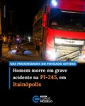 Um grave acidente de trânsito registrado na tarde deste sábado (27) resultou na morte de um motociclista na PI-245, nas proximidades do povoado Oiteiro, zona rural de Itainópolis.

A vítima foi identificada como Manoel Mauro de Moura, de 53 anos, conhecido como “Manoel de Lara”. Ele residia na localidade Angico Branco dos Pampas, zona rural do município de Aroeiras do Itaim.

Segundo informações da Polícia Militar, o acidente ocorreu por volta das 16h e envolveu uma motocicleta Honda CG 125 Titan KS, de cor vermelha, conduzida por Manoel Mauro, e um caminhão. 

Informações preliminares apontam que houve uma colisão frontal entre os veículos. O caminhão seguia no sentido Itainópolis–Picos, havia saído do município de Luís Eduardo Magalhães, na Bahia, e tinha como destino a cidade de Icó, no Ceará. 

O Serviço de Atendimento Móvel de Urgência (SAMU) foi acionado, mas, ao chegar ao local, os socorristas constataram que a vítima já se encontrava sem sinais vitais.

A Polícia Militar de Itainópolis também esteve no local, realizou o isolamento da área e acionou a perícia criminal para os procedimentos cabíveis, bem como o Instituto Médico Legal (IML) para a remoção do corpo.

As circunstâncias e as causas do acidente deverão ser apuradas pelas autoridades competentes. Fonte: Cidades na Net