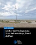 Uma mulher morreu afogada na Praia Peito de Moça, no município de Luís Correia, litoral do Piauí, na tarde deste sábado (02). A vítima foi identificada como Eva Maria Rodrigues de Sousa.

A equipe da Polícia Militar foi acionada por volta das 14h30. Chegando ao local, os policiais acionaram o Serviço de Atendimento Móvel de Urgência (Samu). Os profissionais ainda chegaram a realizar os primeiros socorros ainda na faixa de areia e encaminharam Eva Maria ao Hospital Nossa Senhora da Conceição.

Apesar dos esforços, a mulher não resistiu e chegou à unidade de saúde sem sinais vitais. As circunstâncias que causaram o afogamento não foram informadas.

Após a confirmação do óbito, o corpo de Eva Maria foi encaminhado para o hospital de Luís Correia, onde permaneceu até ser removido pelo Instituto de Medicina Legal (IML). Fonte: Portal O Dia