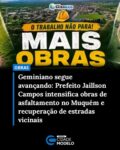 O prefeito de Geminiano, Jaillson Campos segue em ritmo acelerado com o cronograma de obras em todo o município. Em vistoria durante o final de semana às frentes de serviço, o gestor destacou o avanço significativo na infraestrutura, que une a recuperação de estradas vicinais à realização de antigos sonhos da comunidade, como a pavimentação asfáltica do povoado Muquém.

A principal frente de trabalho ocorre no trecho que liga o povoado Muquém à sede do município. A obra, aguardada há décadas e muitas vezes desacreditada em gestões passadas, agora toma forma definitiva.

O projeto compreende a pavimentação de um trecho de aproximadamente 1,9 km, com um investimento superior a R$ 3 milhões. Este recurso foi viabilizado através de uma parceria estratégica entre a administração de Jaillson Campos e o Governo do Estado do Piauí, sob a liderança do governador Rafael Fonteles, com apoio direto dos deputados Georgiano Neto e Júlio César. A obra visa modernizar o acesso local, eliminando o sofrimento com a poeira no verão e a lama no inverno, facilitando o escoamento da produção e o tráfego dos moradores.

Zona Rural: Mais de 80 km de estradas recuperadas

O compromisso com o homem do campo também foi reafirmado. Jaillson Campos destacou que os trabalhos de recuperação das estradas vicinais estão a “todo vapor”. A prefeitura está realizando a troca da malha de empiçarramento em diversas localidades, com a meta de concluir mais de 80 km de vias recuperadas. O objetivo é garantir segurança e conforto no deslocamento entre as comunidades e o centro urbano.