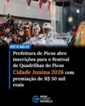 A Prefeitura de Picos, através da SECULT (Secretaria Municipal de Cultura), anunciou a abertura das inscrições para o Festival de Quadrilhas do Picos Cidade Junina 2026.

O evento, que já se consolidou como um dos maiores do calendário cultural do circuito de quadrilhas do Estado do Piauí, será realizado nos dias 12 e 14 de junho, no Novo Espaço de Eventos, no Bairro Boa Sorte.

O festival tem como principal propósito valorizar as expressões culturais típicas do ciclo junino nordestino.

Com o evento, a administração “Reconstruindo Nosso Futuro”, do prefeito, Dr. Pablo Santos (MDB), também busca incentivar o aprimoramento artístico, a criatividade, a originalidade e o profundo respeito às tradições locais.

O concurso é destinado a grupos que desenvolvem um trabalho cultural consistente, em todo Estado do Piauí, prezando sempre pela qualidade cênica, musical e coreográfica de suas apresentações.

Os grupos interessados em participar do processo seletivo devem ficar atentos ao calendário.

O prazo de inscrição iniciado na última segunda-feira (18) segue até o próximo dia 27 de maio.

Para garantir a participação, os representantes das quadrilhas devem preencher todos os campos do formulário oficial disponibilizado pela Secretaria de Cultura.

Para este ano, a Prefeitura de Picos preparou a maior premiação da história do festival.

Ao todo, serão distribuídos R$ 50.000,00 (cinqüenta mil reais), em prêmios para as cinco quadrilhas mais bem avaliadas pelo corpo de jurados.

A quadrilha que conquistar o título de grande campeã levará um prêmio de R$ 17 mil reais, enquanto o segundo lugar receberá R$ 13 mil reais.

O grupo que garantir a terceira colocação será premiado com R$ 10 mil reais, seguido pelo quarto lugar com R$ 6 mil reais e o quinto com R$ 4 mil reais.

O Festival de Quadrilhas do Picos Cidade Junina 2026 é uma realização da Prefeitura de Picos e da SECULT, com patrocínio do Governo do Estado do Piauí e do Governo Federal, através do Ministério do Turismo.
