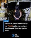 A Polícia Militar do Piauí, através de equipes do Batalhão Especial de Policiamento do Interior (BEPI), apreendeu drogas e conduziu uma mulher identificada pelas iniciais J.K.S.H. durante a Operação Programa Protetor, realizada na noite desta quinta-feira (21), no município de Picos.

As equipes da 1ª e 3ª Companhia do BEPI realizavam patrulhamento ostensivo quando receberam denúncias anônimas sobre uma intensa movimentação suspeita em um motel localizado no bairro Ipueiras.

Ao chegarem ao local, os policiais foram informados que a última pessoa a deixar um dos quartos era uma mulher vestida de preto, com tatuagens visíveis e usando uma bolsa rosa.

Com base nas características repassadas, os militares iniciaram diligências e localizaram uma mulher com as mesmas características na rodoviária de Picos. Durante a abordagem, os policiais encontraram com a suspeita dois tabletes e dois invólucros contendo substância análoga à cocaína, além de um aparelho celular.

Diante dos fatos, a mulher foi conduzida à Delegacia Seccional de Picos para os procedimentos legais cabíveis.

A ação faz parte do Programa Protetor, vinculado à Secretaria Nacional de Segurança Pública (SENASP), por meio da Secretaria de Segurança Pública do Estado do Piauí. Fonte: Ascom/SSP-PI