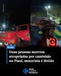 Duas pessoas morreram após serem atropeladas por um caminhão na PI-301, na localidade Córregos, zona rural de Bom Princípio do Piauí, na noite desta terça-feira (11). Segundo a Polícia Militar, as vítimas estavam trocando um pneu no acostamento da rodovia quando foram atingidas.

As vítimas foram identificadas como Francisco das Chagas Machado Oliveira e Claudeci Normandia de Oliveira. O acidente ocorreu por volta das 19h20.

De acordo com a PM, o motorista do caminhão deixou o local após o acidente e seguiu em direção à zona urbana de Bom Princípio. 

Durante as diligências, o suspeito foi localizado nas proximidades da Praça dos Ferroviários. Conforme a polícia, ele aparentava estar desorientado e foi detido. O caminhão caçamba envolvido no acidente também foi localizado e levado para as proximidades do GPM de Bom Princípio.

Ainda segundo a PM, o motorista foi submetido ao teste do etilômetro durante o deslocamento para a Central de Flagrantes, com apoio de agentes da Polícia Rodoviária Federal (PRF). O resultado apontou presença de álcool no organismo.

O suspeito foi encaminhado à Central de Flagrantes, em Parnaíba, onde foi autuado pelo crime de homicídio doloso, quando há intenção de matar.

Os corpos das vítimas foram removidos pelo Instituto de Medicina Legal (IML) de Parnaíba. Fonte: Cidade Verde