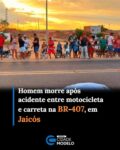 Um grave acidente foi registrado na tarde desta segunda-feira (7), na BR-407, em Jaicós, resultando na morte de Domingos José de Figueiredo, de 50 anos. A vítima faleceu após se envolver em um acidente com uma carreta. Domingos trabalhava como mototaxista em Jaicós.

Segundo informações extraoficiais repassadas por pessoas que estavam no local, Domingos estava em uma motocicleta, acompanhado da esposa e de uma criança, quando ocorreu o acidente. Conforme relatos de populares, a motocicleta teria entrado na rodovia no momento da ocorrência. Essa versão, no entanto, ainda não foi confirmada oficialmente, e a dinâmica do acidente deverá ser esclarecida durante a apuração pelas autoridades.

O SAMU foi acionado para atender a ocorrência, mas Domingos não resistiu aos ferimentos e morreu no local. O motorista da carreta permaneceu na área após o acidente.

A Polícia Militar e a Polícia Rodoviária Federal (PRF) também foram acionadas e estiveram no local para os procedimentos necessários. As causas e circunstâncias do acidente serão investigadas pelas autoridades competentes. Fonte: Cidades na Net