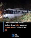 Capotamento de um micro-ônibus deixou três pessoas mortas e outras 14 feridas na madrugada desta terça-feira (13), na Rodovia Professor Francisco da Silva Pontes, em Itapetininga, no interior de São Paulo. O veículo transportava pelo menos 17 pessoas de Capão Bonito para Jaú quando o motorista perdeu o controle da direção e saiu da pista, segundo informações preliminares.

A ocorrência foi registrada por volta da 1h, no quilômetro 179 da rodovia, administrada pela concessionária SPVias. As informações sobre as vítimas foram divulgadas com base em dados da Agência de Transporte do Estado de São Paulo (Artesp).

Dez feridos foram encaminhados ao hospital
Entre os feridos, dez foram socorridos por equipes do Serviço de Atendimento Móvel de Urgência (Samu) e do Corpo de Bombeiros e levados a um hospital da região. Desse grupo, seis apresentavam ferimentos leves e quatro tiveram lesões de gravidade moderada.

Até o momento, não foram divulgadas informações sobre as identidades das vítimas nem sobre as causas do acidente. A ocorrência foi registrada durante a madrugada, e as circunstâncias do capotamento ainda não foram esclarecidas. Fonte: Meio News