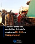 Um acidente envolvendo três caminhões deixou três pessoas mortas na madrugada desta quarta-feira (21), na BR-343, em Campo Maior, a cerca de 80 km de Teresina.

De acordo com o Corpo de Bombeiros, as três vítimas ficaram presas às ferragens. Equipes da corporação foram mobilizadas para o resgate. Até a última atualização, uma das vítimas havia sido retirada, enquanto os bombeiros trabalhavam para desencarcerar as outras duas.

A Polícia Rodoviária Federal (PRF) e o Serviço de Atendimento Móvel de Urgência (SAMU) também foram acionados para atender à ocorrência.

As circunstâncias do acidente e as causas da colisão ainda não foram esclarecidas. Fonte: Cidade Verde